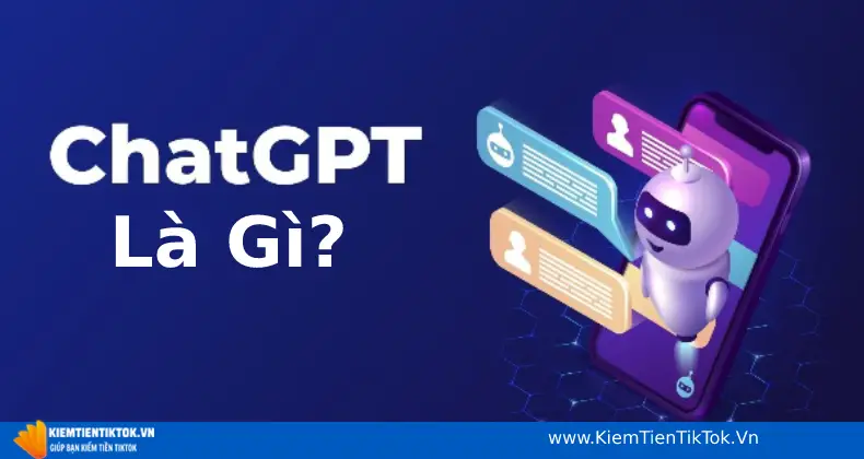 ChatGPT Là Gì? Cách đăng kí tài khoản ChatGPT Miễn Phí
